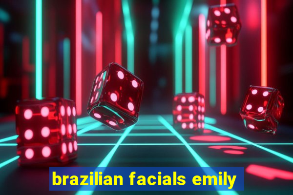 brazilian facials emily